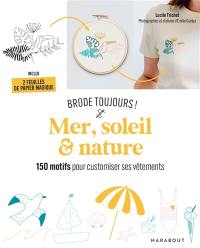 Mer, soleil & nature : brode toujours ! : 150 motifs pour customiser ses vêtements