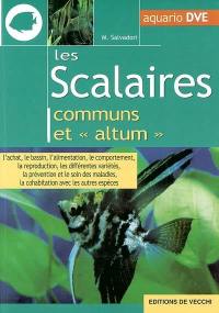 Les scalaires communs et les scalaires altum : l'achat, le bassin, l'alimentation, le comportement, la reproduction, les différentes variétés, la prévention et le soin des maladies, la cohabitation avec les autres espèces