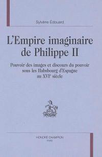 L'empire imaginaire de Philippe II : pouvoir des images et discours du pouvoir sous les Habsbourg d'Espagne au XVIe siècle