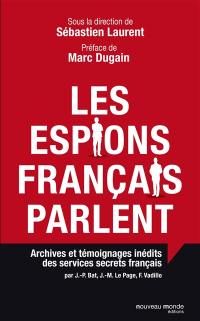 Les espions français parlent : archives et témoignages inédits des services secrets français