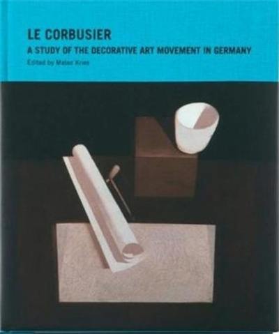 Le Corbusier A Study of the Decorative Art Movement in Germany