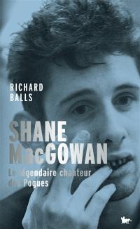 Shane MacGowan ou Le credo de la fureur : le légendaire chanteur des Pogues