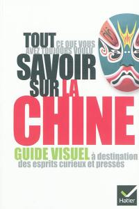 Tout ce que vous avez toujours voulu savoir sur la Chine : guide visuel à destination des esprits curieux et pressés