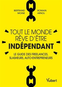 Tout le monde rêve d'être indépendant : le guide des freelances, slasheurs, auto-entrepreneurs