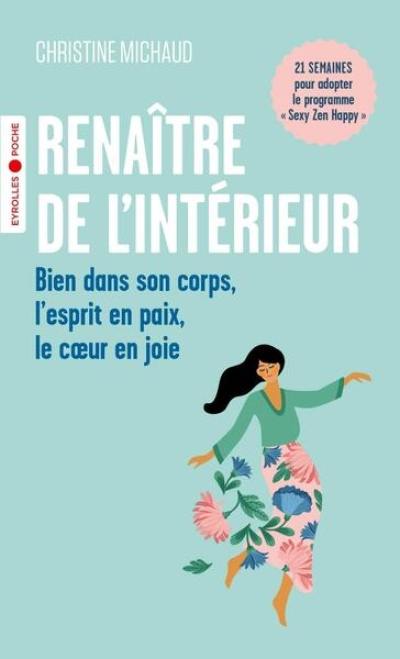 Renaître de l'intérieur : bien dans son corps, l'esprit en paix, le coeur en joie : 21 semaines pour adopter le programme Sexy Zen Happy