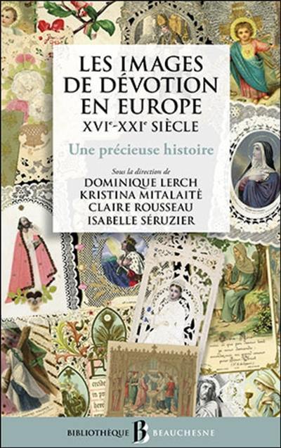 Les images de dévotion en Europe : XVIe-XXIe siècle : une précieuse histoire