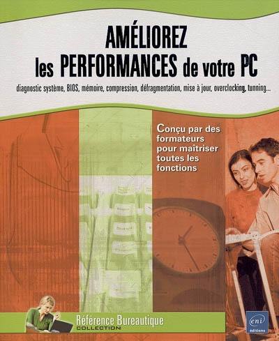 Améliorez les performances de votre PC : diagnostic système, BIOS, mémoire, compression, défragmentation, mise à jour, overclocking, tunning...