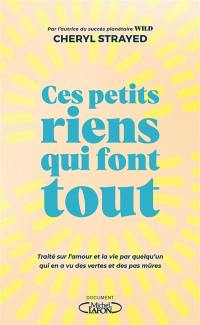 Ces petits riens qui font tout : traité sur l'amour et la vie par quelqu'un qui en a vu des vertes et des pas mûres