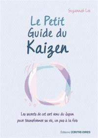 Le petit guide du kaizen : les secrets de cet art venu du Japon pour transformer sa vie, un pas à la fois