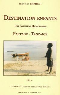 Destination enfants : une aventure humanitaire Partage-Tanzanie : une arche en ciel d'Afrique