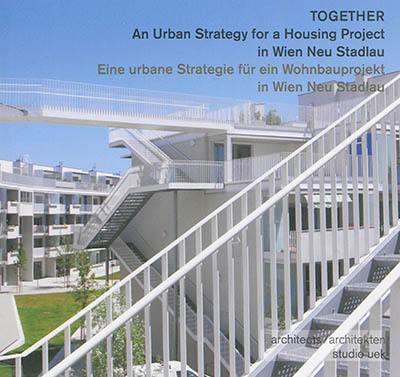 Together : an urban strategy for a housing project in Wien Neu Stadlau : clients Wien Holding/Gesiba, architects Studio uek. Together : eine urbane Strategie für ein Wohnbauprojekt in Wien Neu Stadlau : Bauherren Wien Holding/Gesiba, Architekten Studio uek