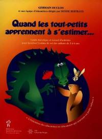 Quand les tout-petits apprennent à s'estimer-- : guide théorique et recueil d'activités pour favoriser l'estime de soi des enfants de 3 à 6 ans