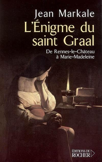 L'énigme du Saint-Graal : de Rennes-le-Château à Marie-Madeleine