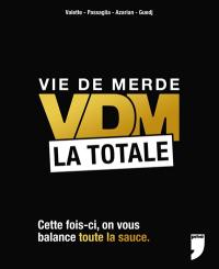 Vie de merde. VDM : la totale : cette fois-ci, on vous balance toute la sauce