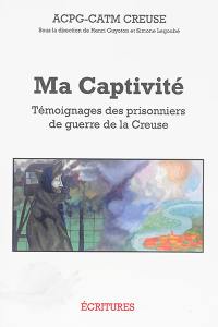 Ma captivité : témoignages des prisonniers de guerre de la Creuse