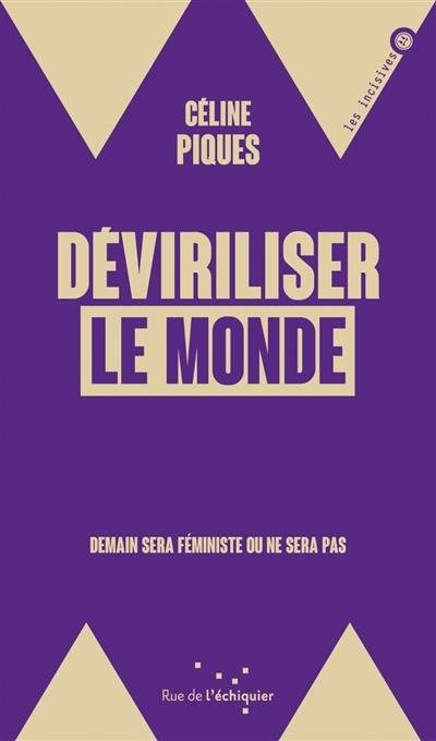 Déviriliser le monde : demain sera féministe ou ne sera pas Déviriliser le monde : demain sera féministe ou ne sera pas