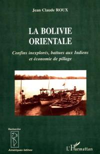 La Bolivie orientale : confins inexplorés, battues aux Indiens et économie de pillage