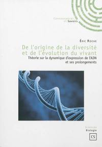 De l'origine de la diversité et de l'évolution du vivant : théorie sur la dynamique d'expression de l'ADN et ses prolongements