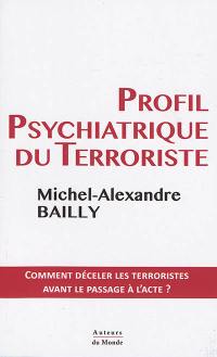 Profil psychiatrique du terroriste : comment déceler les terroristes avant le passage à l'acte ?