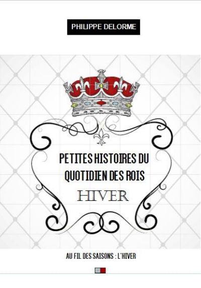 Petites histoires du quotidien des rois : au fil des saisons, hiver, 21 décembre-19 mars : une nouvelle par jour