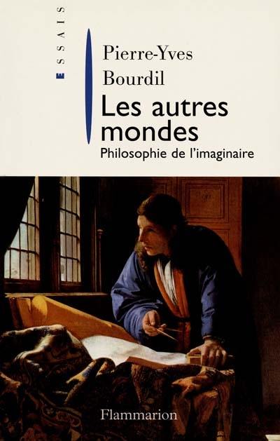 Les autres mondes : philosophie de l'imaginaire