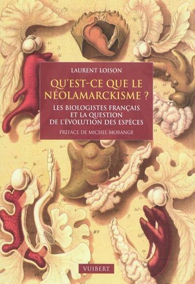 Qu'est-ce que le néolamarckisme ? : les biologistes français et la question de l'évolution des espèces, 1870-1940