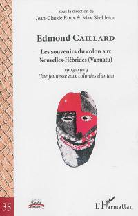 Edmond Caillard : les souvenirs du colon aux Nouvelles-Hébrides (Vanuatu), 1903-1913 : une jeunesse aux colonies d'antan