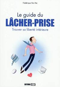 Le guide du lâcher-prise : trouver sa liberté intérieure