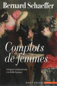 Complots de femmes : intrigues roubaisiennes à la Belle Epoque