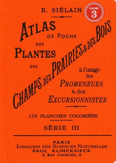 Atlas de poche des plantes des champs, des prairies et des bois : à l'usage des promeneurs et des excursionnistes. Vol. 3. 128 planches coloriées représentant 129 plantes communes en France, en Belgique et dans la Suisse romande