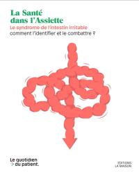 Le syndrome de l'intestin irritable (SII) : comment l'identifier et le combattre ? : la santé dans l'assiette