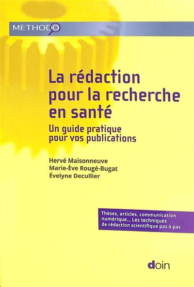 La rédaction pour la recherche en santé : un guide pratique pour vos publications : thèses, articles, communication numérique... les techniques de rédaction scientifique pas à pas