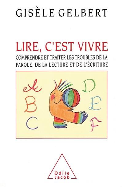 Lire, c'est vivre : comprendre et traiter les troubles de la parole, de la lecture et de l'écriture