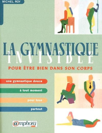 La gymnastique invisible : être bien dans son corps en 90 exercices