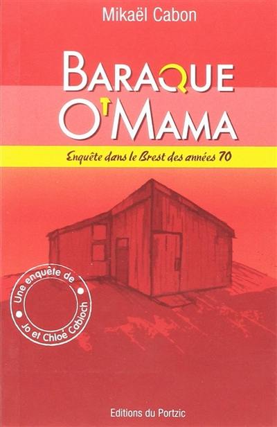 Une enquête de Jo et Chloé Cabioch. Baraque O'Mama : enquête dans le Brest des années 1970