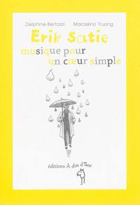 Erik Satie, musique pour un coeur simple