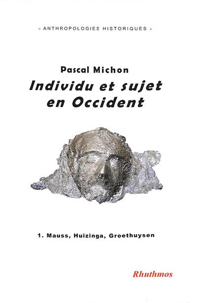 Individu et sujet en Occident. Vol. 1. Mauss, Huizinga, Groethuysen