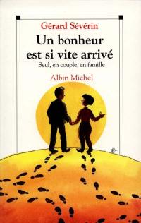 Un bonheur est si vite arrivé : seul, en couple, en famille