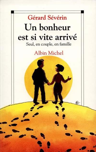 Un bonheur est si vite arrivé : seul, en couple, en famille