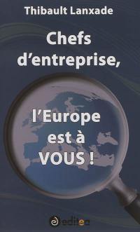 Chefs d'entreprise, l'Europe est à vous !