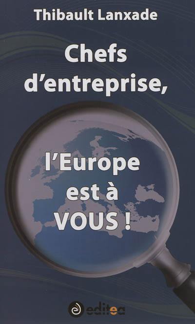 Chefs d'entreprise, l'Europe est à vous !