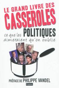 Le grand livre des casseroles : ce que les politiques aimeraient qu'on oublie