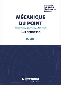 Mécanique du point. Vol. 1. Cinématique, dynamique, référentiels