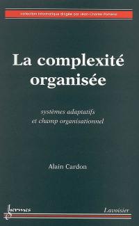 La complexité organisée : systèmes adaptatifs et champ organisationnel