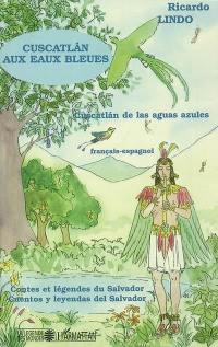 Cuscatlan aux eaux bleues : contes et légendes du Salvador. Cuscatlan de las aguas azules : cuentos y leyendas del Salvador