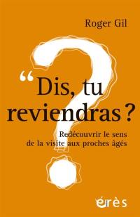 Dis, tu reviendras ? : redécouvrir le sens de la visite aux proches âgés