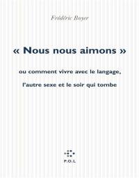 Nous nous aimons ou Comment vivre avec le langage, l'autre sexe et la nuit qui tombe