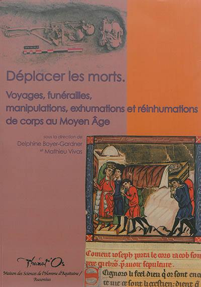 Déplacer les morts : voyages, funérailles, manipulations, exhumations et réinhumations de corps au Moyen Age