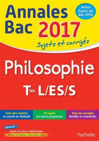 Philosophie terminales L, ES, S : annales bac 2017 : sujets et corrigés