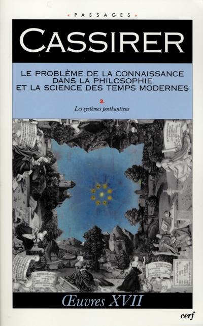 Oeuvres. Vol. 17. Le problème de la connaissance dans la philosophie et la science des temps modernes. 3, Les systèmes postkantiens